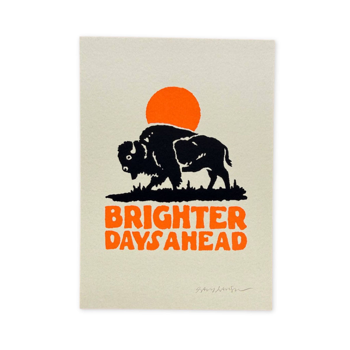 Silkscreen print features a black bison silhouette walking in front of an orange sun, with “BRIGHTER DAYS AHEAD” in orange below. It’s printed with neon orange and black ink on premium cream paper, so that sun really pops.

