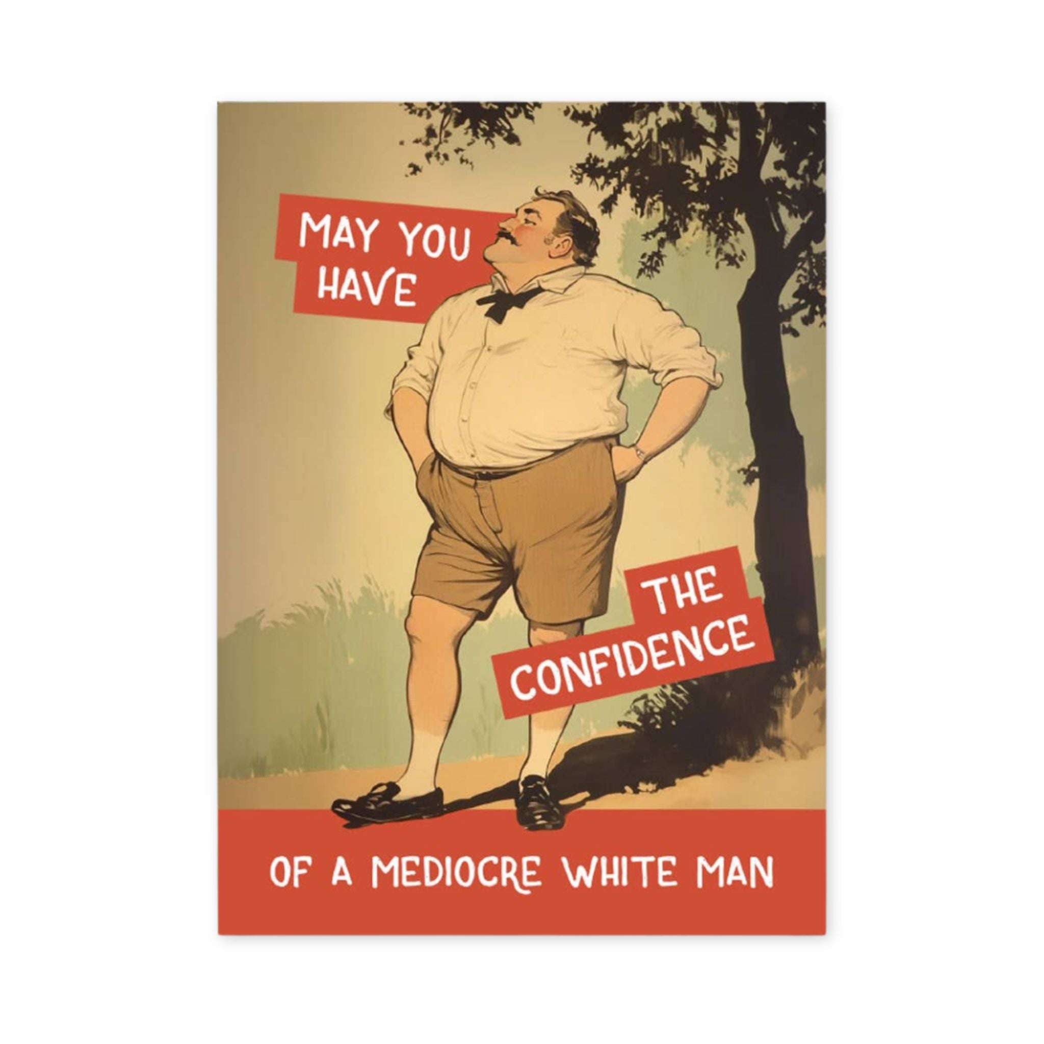 A vintage-style illustrated card a man standing outdoors under a tree, with red text blocks reading “MAY YOU HAVE THE CONFIDENCE OF A MEDIOCRE WHITE MAN.” The artwork fills most of the frame and is photographed against a light neutral background.