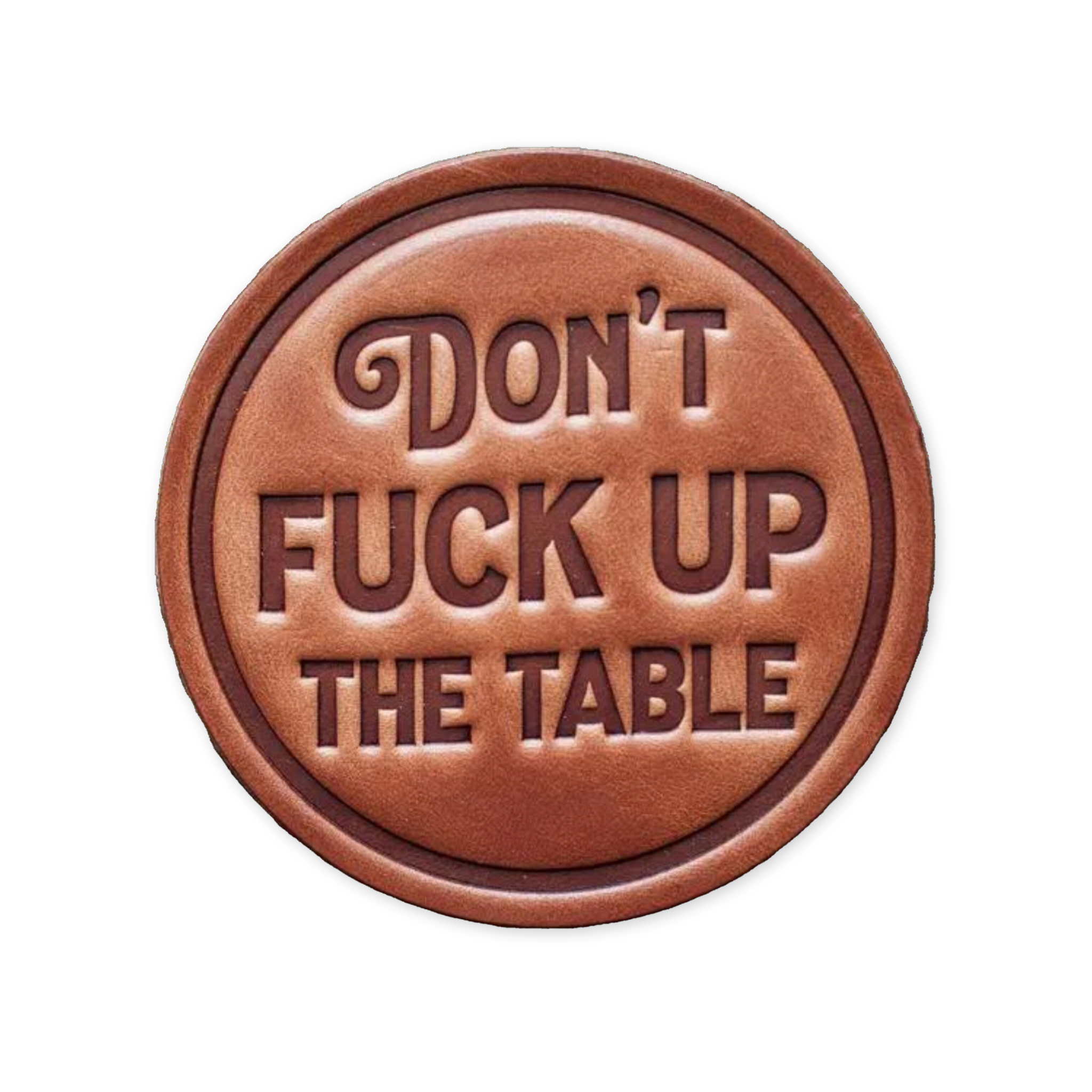 hand cut leather coaster with the phrase don't fuck up the table