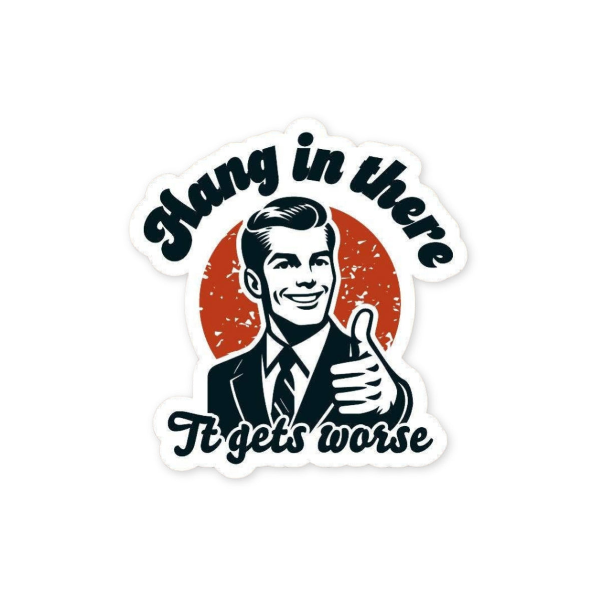 Hang In There It Gets Worse Sticker, glossy vinyl sticker by Sticker Horse, MADE Jackson Hole, Wyoming